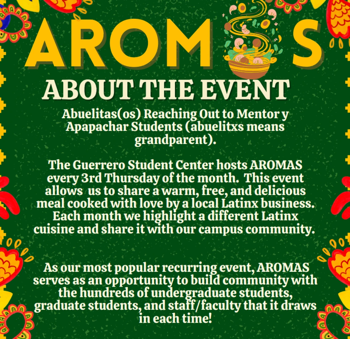 AROMAS About the event: Abuelitas(os) Reaching Out to Mentor y Apapachar Students (abuelitxs means grandparent).