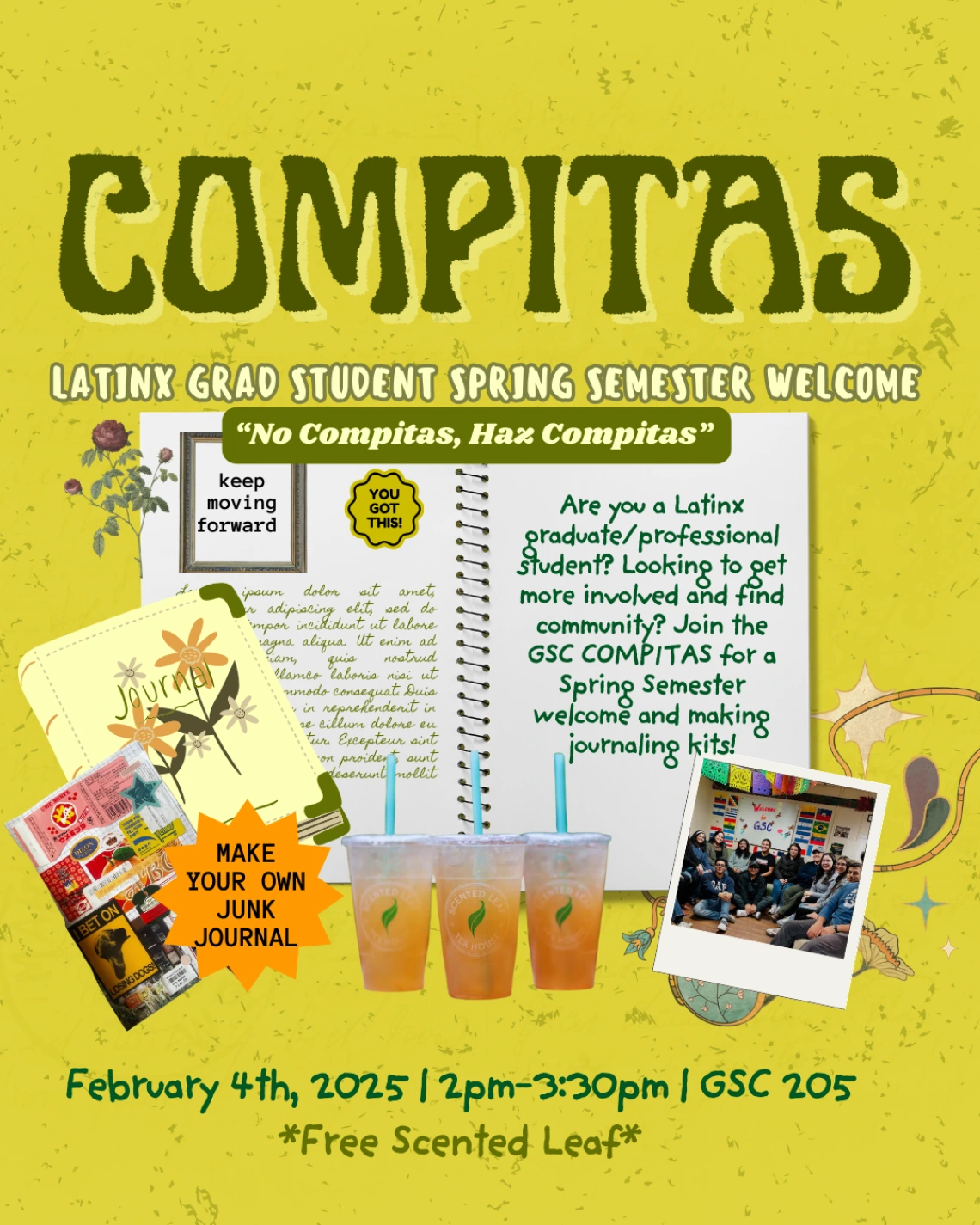 Yellow background with specks of green, Large green text that says "compitas" and under it "Latinx grad student spring semester welcome". An image of a journal in the middle, flowers around it, images of journals on the side, a polaroid picture, and 3 drinks from scented leaf in the middle.