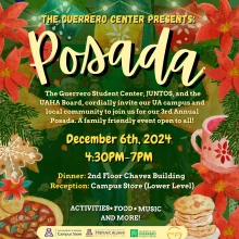 The Guerrero Student Center, Juntos, and the UAHA Board, cordially event our UA campus and local community to join us for our 3rd annual posada. 